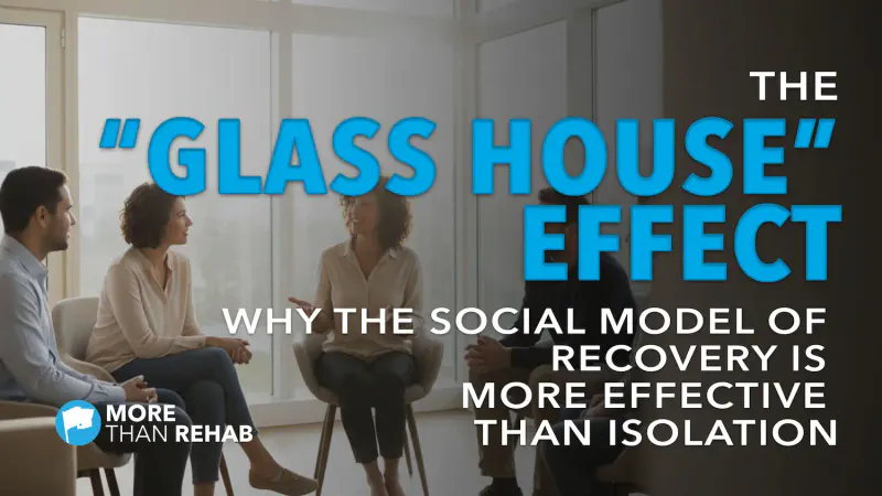 The "Glass House" Effect: Why the Social Model of Recovery is More Effective Than Isolation